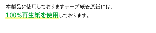 本製品に使用しておりますテープ紙管原紙には、100%再生紙を使用しております。