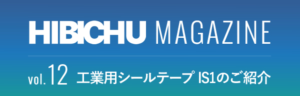 HIBICHU MAGAZINE vol.12　工業用シールテープ IS1のご紹介